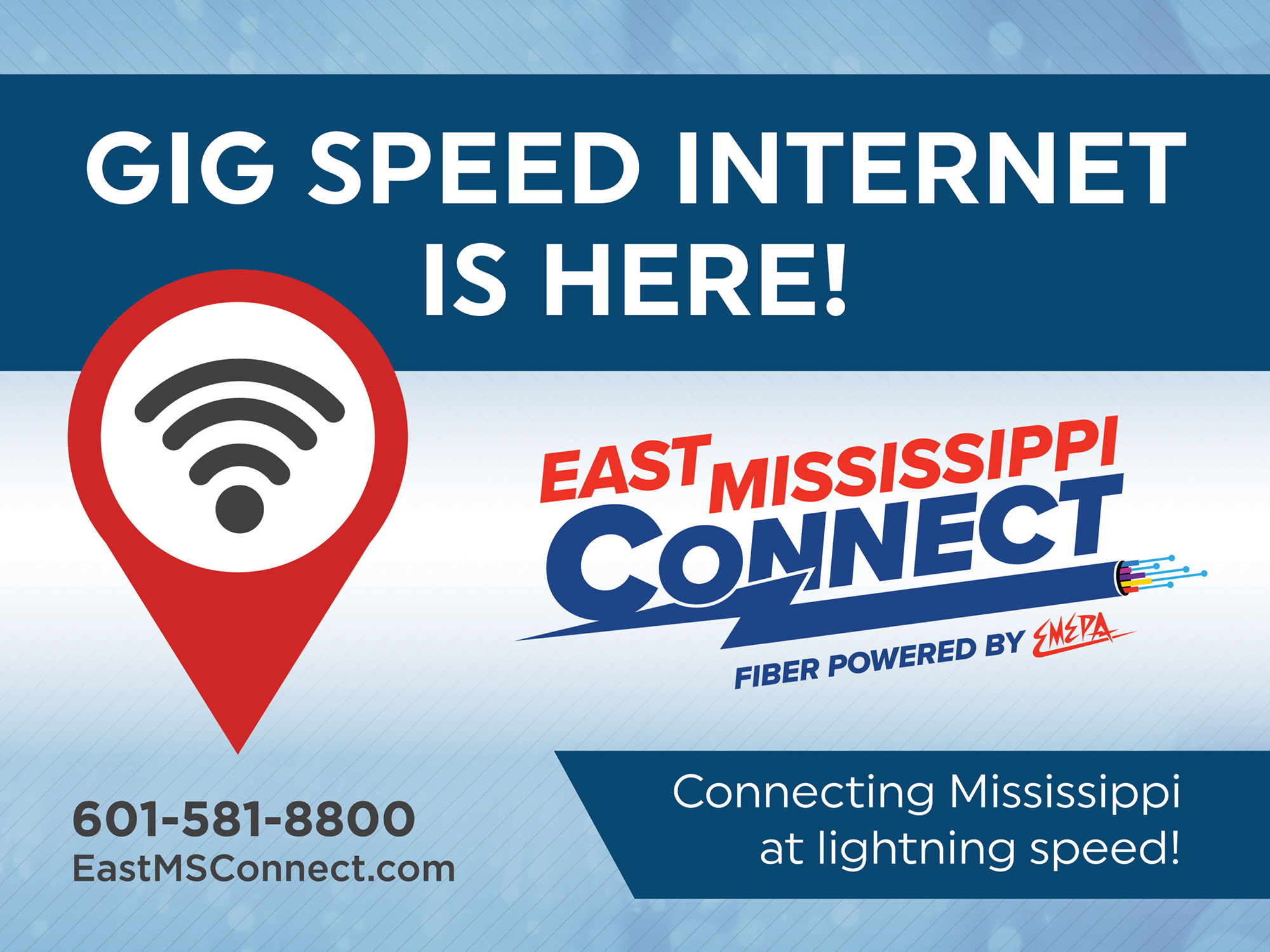 Gig Speed Internet is here! East Mississippi Connect. Fiber Powered by EMEPA. Connecting Mississippi at lightning speed! 601-581-8800. EastMSConnect.com